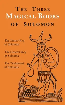 Los Tres Libros Mágicos de Salomón: Las llaves mayor y menor y El testamento de Salomón - The Three Magical Books of Solomon: The Greater and Lesser Keys & The Testament of Solomon