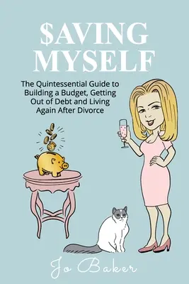 Sálvame: Guía quintaesencial para elaborar un presupuesto, salir de deudas y volver a vivir después del divorcio - Saving Myself: A Quintessential Guide to Building a Budget, Getting Out of Debt and Living Again After Divorce