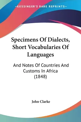 Ejemplos de dialectos, breves vocabularios de lenguas: Y Notas De Países Y Costumbres En África - Specimens Of Dialects, Short Vocabularies Of Languages: And Notes Of Countries And Customs In Africa