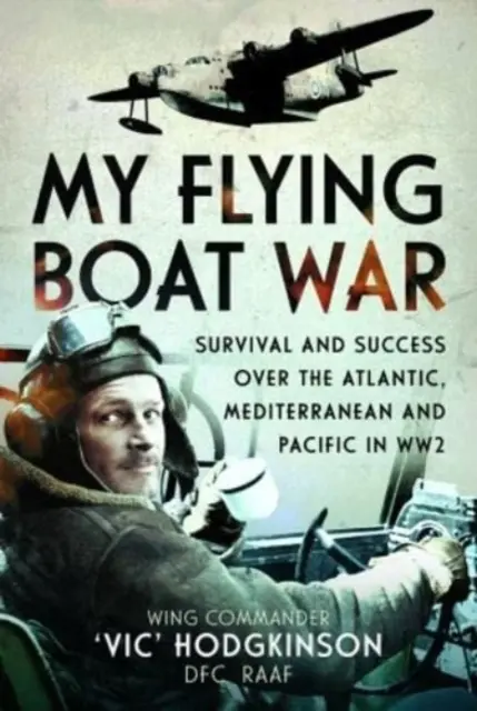 My Flying Boat War: Survival and Success Over the Atlantic, Mediterranean and Pacific in Ww2 (Mi guerra de los barcos voladores: supervivencia y éxito sobre el Atlántico, el Mediterráneo y el Pacífico en la Segunda Guerra Mundial) - My Flying Boat War: Survival and Success Over the Atlantic, Mediterranean and Pacific in Ww2