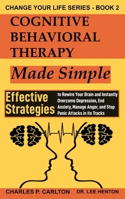 La Terapia Cognitivo-Conductual Simplificada: Estrategias Eficaces Para Reconectar Su Cerebro Y Superar Al Instante La Depresión, Acabar Con La Ansiedad, Controlar La Ira Y S - Cognitive Behavioral Therapy Made Simple: Effective Strategies to Rewire Your Brain and Instantly Overcome Depression, End Anxiety, Manage Anger and S