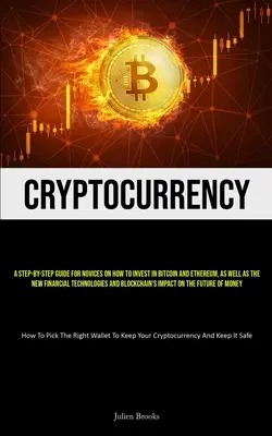 Cryptocurrency: Una Guía Paso a Paso Para Novatos Sobre Cómo Invertir En Bitcoin Y Ethereum, Así Como En Las Nuevas Tecnologías Financieras A - Cryptocurrency: A Step-By-Step Guide For Novices On How To Invest In Bitcoin And Ethereum, As Well As The New Financial Technologies A