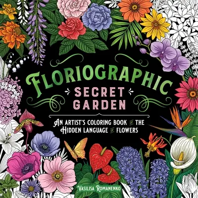 Floriographic: Jardín secreto: Libro para colorear de un artista sobre el lenguaje oculto de las flores - Floriographic: Secret Garden: An Artist's Coloring Book of the Hidden Language of Flowers