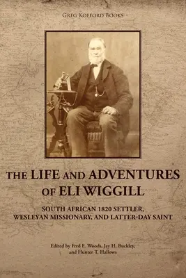 La vida y aventuras de Eli Wiggill: colono sudafricano de 1820, misionero wesleyano y Santo de los Últimos Días - The Life and Adventures of Eli Wiggill: South African 1820 Settler, Wesleyan Missionary, and Latter-day Saint