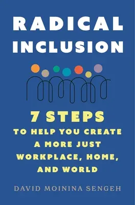 Inclusión radical: Siete pasos para ayudarle a crear un lugar de trabajo, un hogar y un mundo más justos - Radical Inclusion: Seven Steps to Help You Create a More Just Workplace, Home, and World