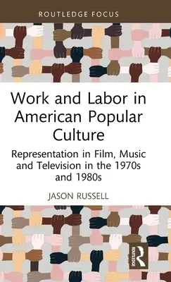 Work and Labor in American Popular Culture: Representación en el cine, la música y la televisión en las décadas de 1970 y 1980 - Work and Labor in American Popular Culture: Representation in Film, Music and Television in the 1970s and 1980s