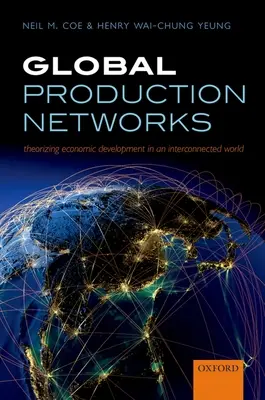 Redes mundiales de producción: Teorizar el desarrollo económico en un mundo interconectado - Global Production Networks: Theorizing Economic Development in an Interconnected World