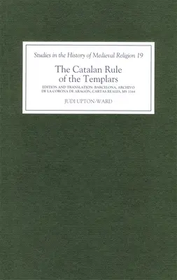 La regla catalana de los templarios: Edición crítica y traducción inglesa de Barcelona, Archivo de la Corona de Aragn, `Cartas Reales', MS 3344 - The Catalan Rule of the Templars: A Critical Edition and English Translation from Barcelona, Archivo de la Corona de Aragn, `Cartas Reales', MS 3344