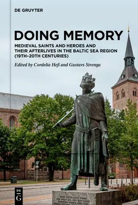 Hacer memoria: Los santos y héroes medievales y sus vidas posteriores en la región del Mar Báltico - Doing Memory: Medieval Saints and Heroes and Their Afterlives in the Baltic Sea Region