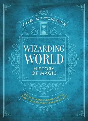 The Ultimate Wizarding World History of Magic: A Comprehensive Chronicle of the Harry Potter Universe Through the Ages (La historia definitiva de la magia en el mundo mágico: una crónica exhaustiva del universo de Harry Potter a través de los tiempos) - The Ultimate Wizarding World History of Magic: A Comprehensive Chronicle of the Harry Potter Universe Through the Ages