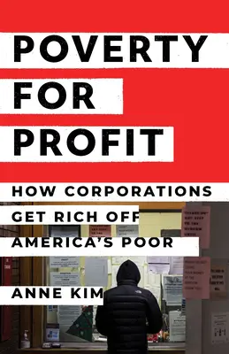 Pobreza con ánimo de lucro: Cómo las empresas se enriquecen a costa de los pobres de Estados Unidos - Poverty for Profit: How Corporations Get Rich Off America's Poor