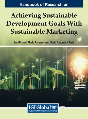 Handbook of Research on Achieving Sustainable Development Goals With Sustainable Marketing (Manual de investigación sobre la consecución de los Objetivos de Desarrollo Sostenible mediante el marketing sostenible) - Handbook of Research on Achieving Sustainable Development Goals With Sustainable Marketing