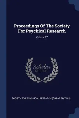 Proceedings Of The Society For Psychical Research; Volumen 17 - Proceedings Of The Society For Psychical Research; Volume 17