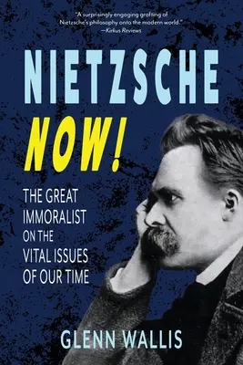 Nietzsche ¡Ya! El gran inmoralista sobre las cuestiones vitales de nuestro tiempo - Nietzsche Now!: The Great Immoralist on the Vital Issues of Our Time