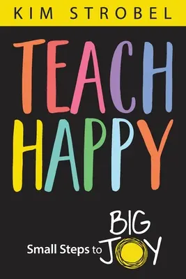 Enseñar a ser feliz: Pequeños pasos hacia una gran alegría - Teach Happy: Small Steps to Big Joy