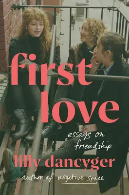 El primer amor: Ensayos sobre la amistad - First Love: Essays on Friendship