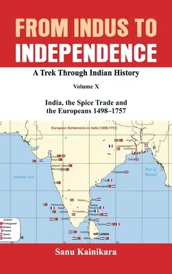 Del Indo a la Independencia: A Trek Through Indian History Volume X: India, the Spice Trade and the Europeans - 1498-1757 - From Indus to Independence: A Trek Through Indian History Volume X: India, the Spice Trade and the Europeans - 1498-1757