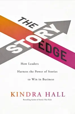 The Story Edge: Cómo los líderes aprovechan el poder de las historias para ganar en los negocios - The Story Edge: How Leaders Harness the Power of Stories to Win in Business