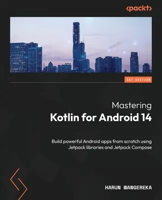 Mastering Kotlin for Android 14: Build powerful Android apps from scratch using Jetpack libraries and Jetpack Compose