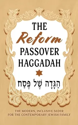 La Hagadá de la Pascua Reformista: El Seder moderno e inclusivo para la familia judía contemporánea - The Reform Passover Haggadah: The Modern, Inclusive Seder for the Contemporary Jewish Family