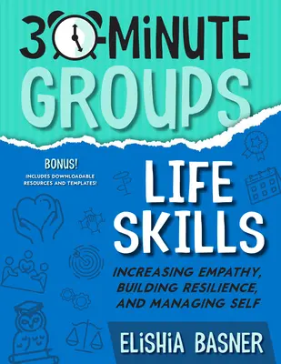 Grupos de 30 minutos: Habilidades para la vida: Aumentar la empatía, desarrollar la resiliencia y gestionar el yo - 30-Minute Groups: Life Skills: Increasing Empathy, Building Resilience, and Managing Self