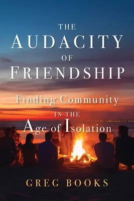 La audacia de la amistad: Encontrar la comunidad en la era del aislamiento - The Audacity of Friendship: Finding Community in the Age of Isolation