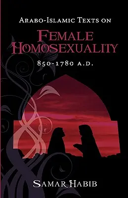 Textos araboislámicos sobre la homosexualidad femenina, 850 - 1780 d.C. - Arabo-Islamic Texts on Female Homosexuality, 850 - 1780 A.D.