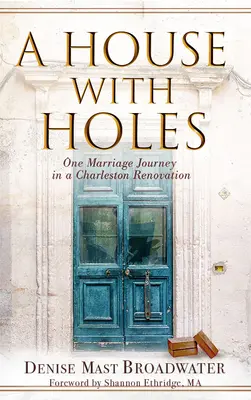 Una casa con agujeros: El viaje de un matrimonio en la renovación de Charleston - A House With Holes: One Marriage Journey in a Charleston Renovation