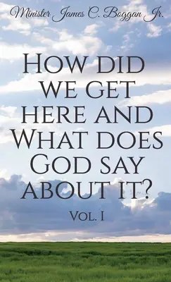 ¿Cómo hemos llegado hasta aquí y qué dice Dios al respecto? Vol. 1 - How Did We Get Here and What Does God Say About It? Vol. 1