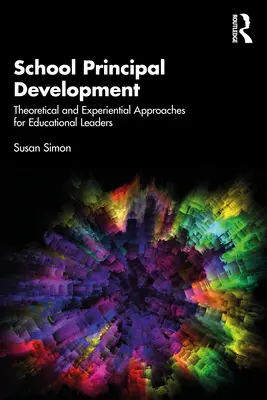Desarrollo de directores escolares: Enfoques teóricos y experienciales para líderes educativos - School Principal Development: Theoretical and Experiential Approaches for Educational Leaders