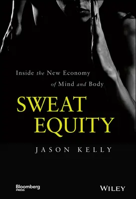 Sweat Equity: dentro de la nueva economía de la mente y el cuerpo - Sweat Equity: Inside the New Economy of Mind and Body