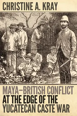 Conflicto maya-británico al borde de la guerra de castas yucateca - Maya-British Conflict at the Edge of the Yucatecan Caste War