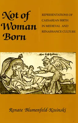 No de mujer nacida: representaciones del parto por cesárea en la cultura medieval y renacentista - Not of Woman Born: Representations of Caesarean Birth in Medieval and Renaissance Culture