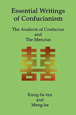 Escritos esenciales del confucianismo: Las Analectas de Confucio y El Mencio - Essential Writings of Confucianism: The Analects of Confucius and The Mencius