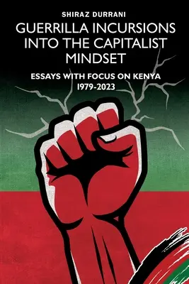 Guerrilla Incursions into the Capitalist Mindset: Ensayos centrados en Kenia 1979-2023 - Guerrilla Incursions into the Capitalist Mindset: Essays with Focus on Kenya 1979-2023