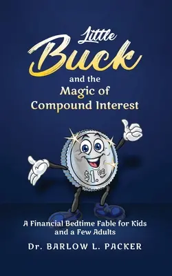 El pequeño Buck y la magia del interés compuesto: Una fábula para dormir para niños y algunos padres también - Little Buck and the Magic of Compound Interest: A Bedtime Fable for Kids and a Few Parents Too