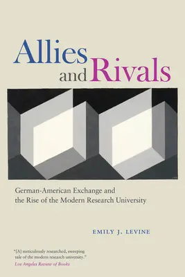 Aliados y rivales: El intercambio germano-estadounidense y el surgimiento de la universidad de investigación moderna - Allies and Rivals: German-American Exchange and the Rise of the Modern Research University