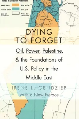 Morir para olvidar: Petróleo, poder, Palestina y los fundamentos de la política estadounidense en Oriente Próximo - Dying to Forget: Oil, Power, Palestine, and the Foundations of U.S. Policy in the Middle East