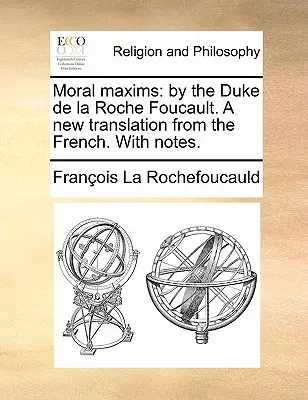 Máximas morales: Por el duque de la Roche Foucault. una nueva traducción del francés. con notas. - Moral Maxims: By the Duke de la Roche Foucault. a New Translation from the French. with Notes.