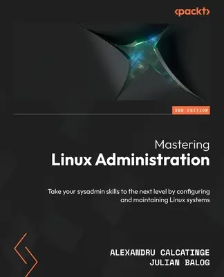 Mastering Linux Administration - Segunda edición: Lleve sus habilidades de administrador de sistemas al siguiente nivel configurando y manteniendo sistemas Linux. - Mastering Linux Administration - Second Edition: Take your sysadmin skills to the next level by configuring and maintaining Linux systems