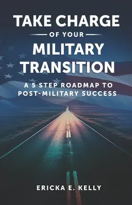 Tome las riendas de su transición militar: Una hoja de ruta en 5 pasos para el éxito post-militar - Take Charge of Your Military Transition: A 5-Step Roadmap to Post-Military Success