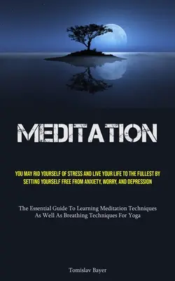 Meditación: Usted Puede Liberarse Del Estrés Y Vivir Su Vida Al Máximo Liberándose De La Ansiedad, La Preocupación Y La Dep. - Meditation: You May Rid Yourself Of Stress And Live Your Life To The Fullest By Setting Yourself Free From Anxiety, Worry, And Dep