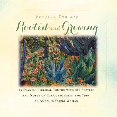 Rezo para que eches raíces y crezcas: 25 días de verdades bíblicas con mis oraciones y notas de aliento para ti-una joven asombrosa - I'm Praying You are Rooted and Growing: 25 Days of Biblical Truths with My Prayers and Notes of Encouragement for You- an Amazing Young Woman