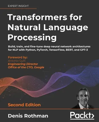 Transformadores para el procesamiento del lenguaje natural - Segunda edición: Build, train, and fine-tune deep neural network architectures for NLP with Python, PyTo - Transformers for Natural Language Processing - Second Edition: Build, train, and fine-tune deep neural network architectures for NLP with Python, PyTo