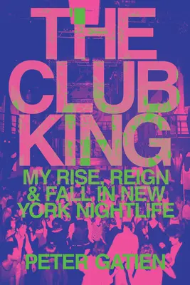 El rey del club: Mi ascenso, reinado y caída en la vida nocturna de Nueva York - The Club King: My Rise, Reign, and Fall in New York Nightlife