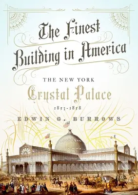 El mejor edificio de América: El Palacio de Cristal de Nueva York, 1853-1858 - The Finest Building in America: The New York Crystal Palace, 1853-1858