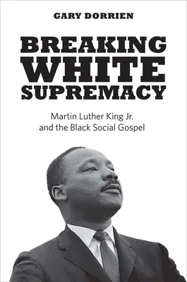 Rompiendo la supremacía blanca: Martin Luther King Jr. y el Evangelio Social Negro - Breaking White Supremacy: Martin Luther King Jr. and the Black Social Gospel