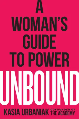 Sin ataduras: La guía de la mujer hacia el poder - Unbound: A Woman's Guide to Power