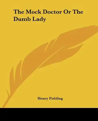 El Médico Farsante O La Dama Tonta - The Mock Doctor Or The Dumb Lady