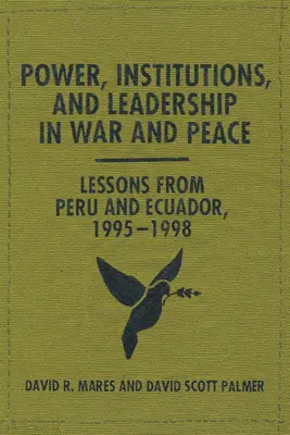 Poder, instituciones y liderazgo en la guerra y en la paz: Lecciones de Perú y Ecuador, 1995-1998 - Power, Institutions, and Leadership in War and Peace: Lessons from Peru and Ecuador, 1995-1998